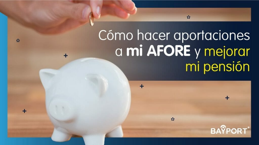 Cómo Hacer Aportaciones a mi AFORE y Mejorar mi Pensión