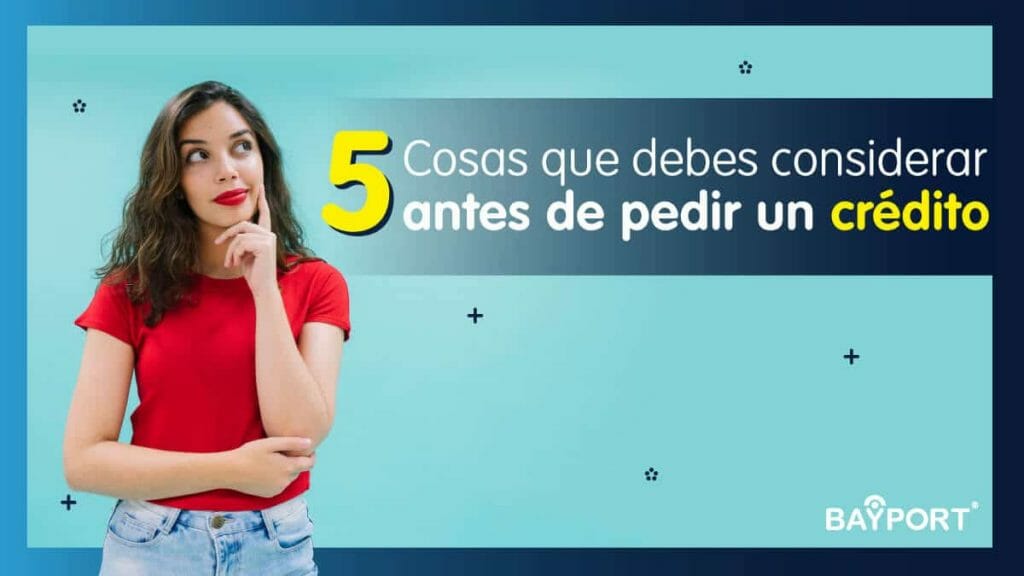 5 Cosas Que Debes Considerar Antes de Pedir un Crédito