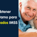 Préstamos para pensionados del IMSS, ¿Cómo Obtenerlo?